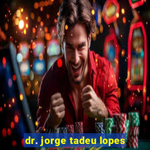 dr. jorge tadeu lopes